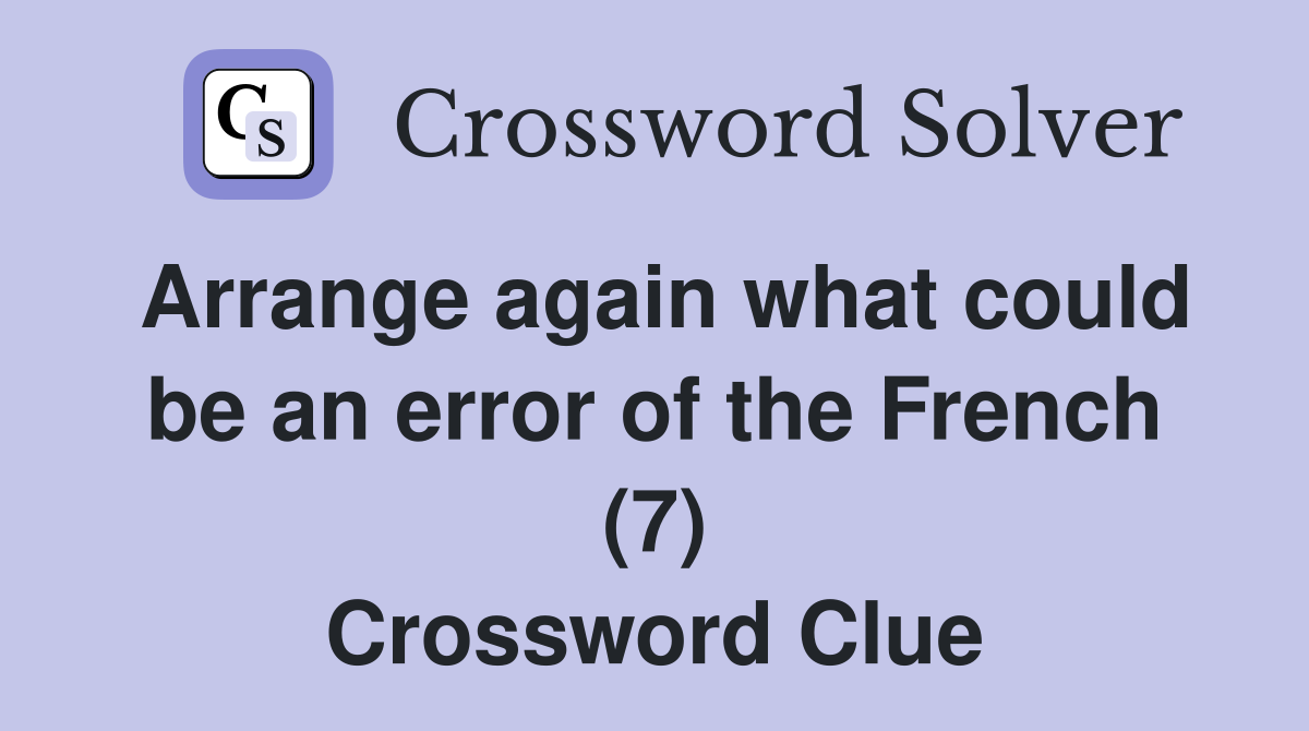 Arrange again what could be an error of the French (7) Crossword Clue