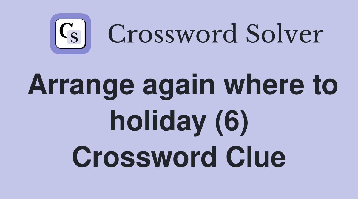 Arrange again where to holiday (6) Crossword Clue