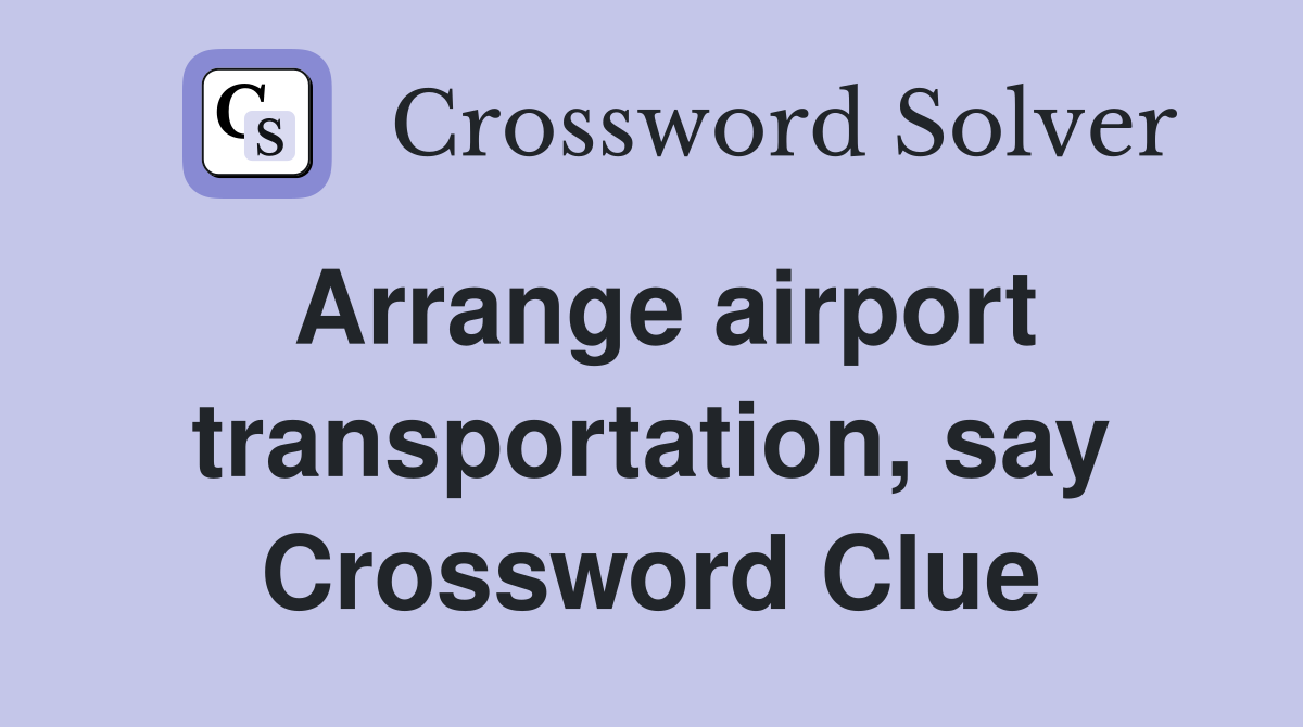Arrange airport transportation, say Crossword Clue