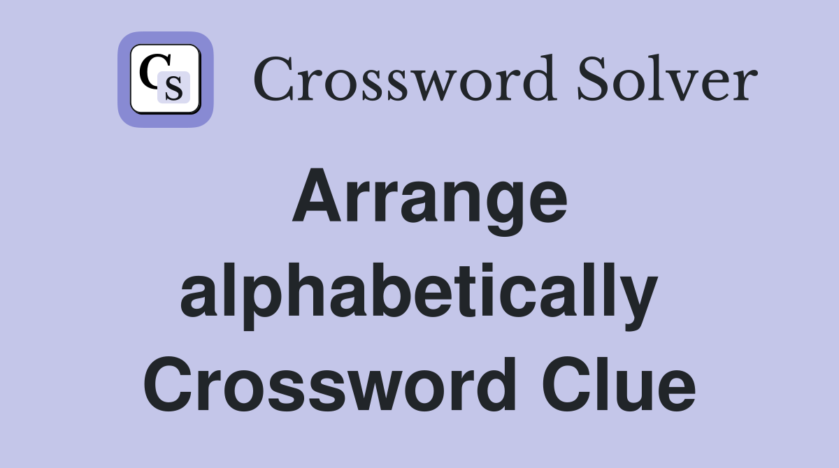 Arrange alphabetically Crossword Clue
