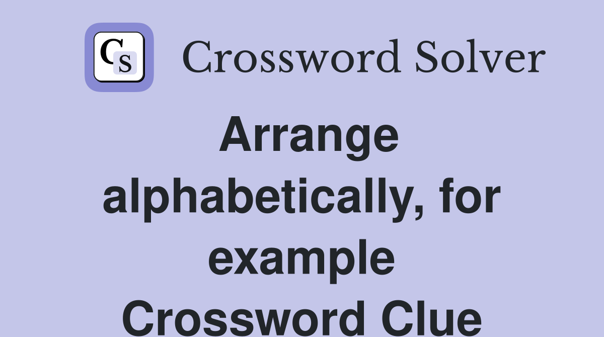 Arrange alphabetically, for example Crossword Clue
