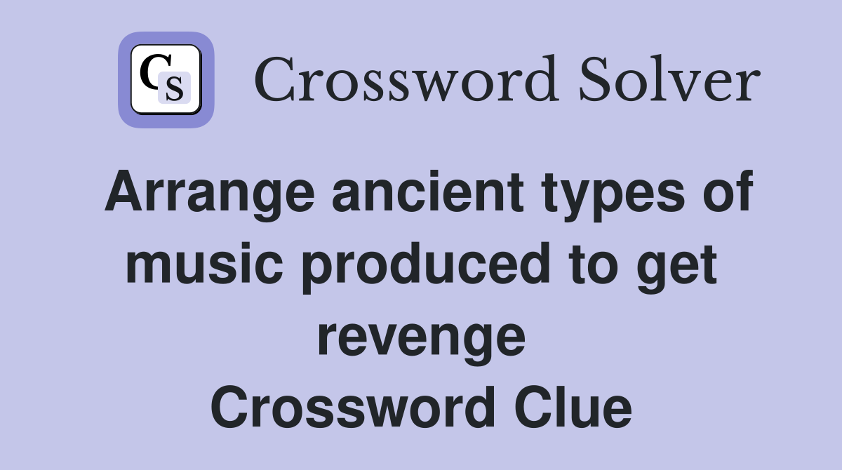 Arrange ancient types of music produced to get revenge Crossword Clue