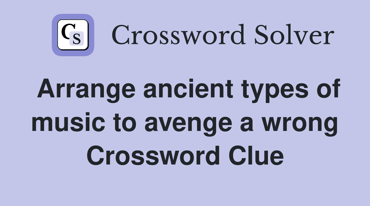 Arrange ancient types of music to avenge a wrong Crossword Clue
