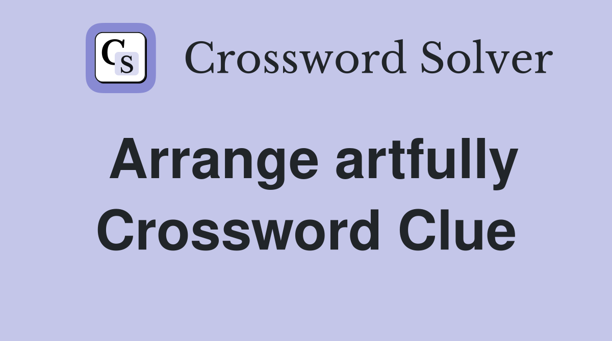 Arrange artfully Crossword Clue