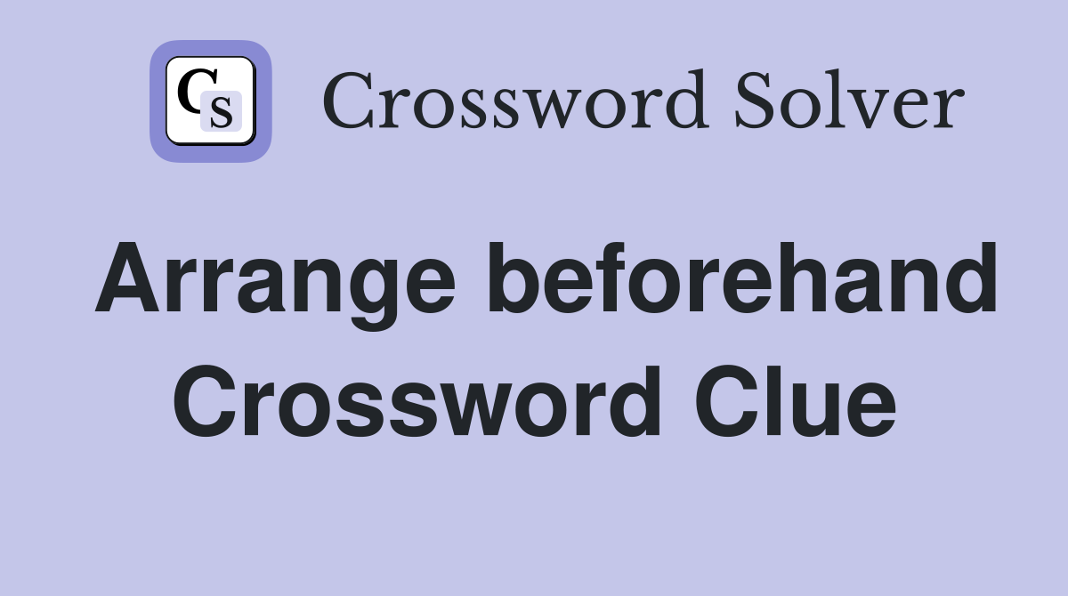 Arrange beforehand Crossword Clue