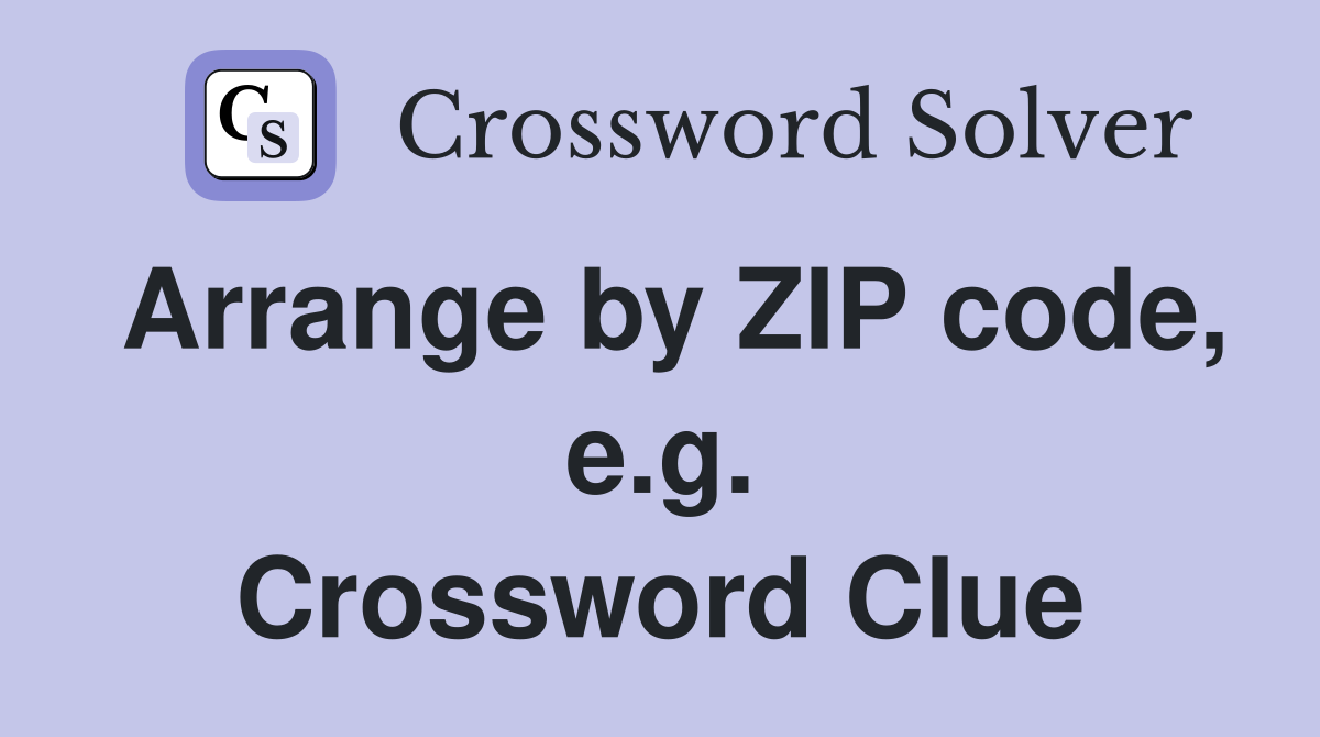 Arrange by ZIP code, e.g. Crossword Clue