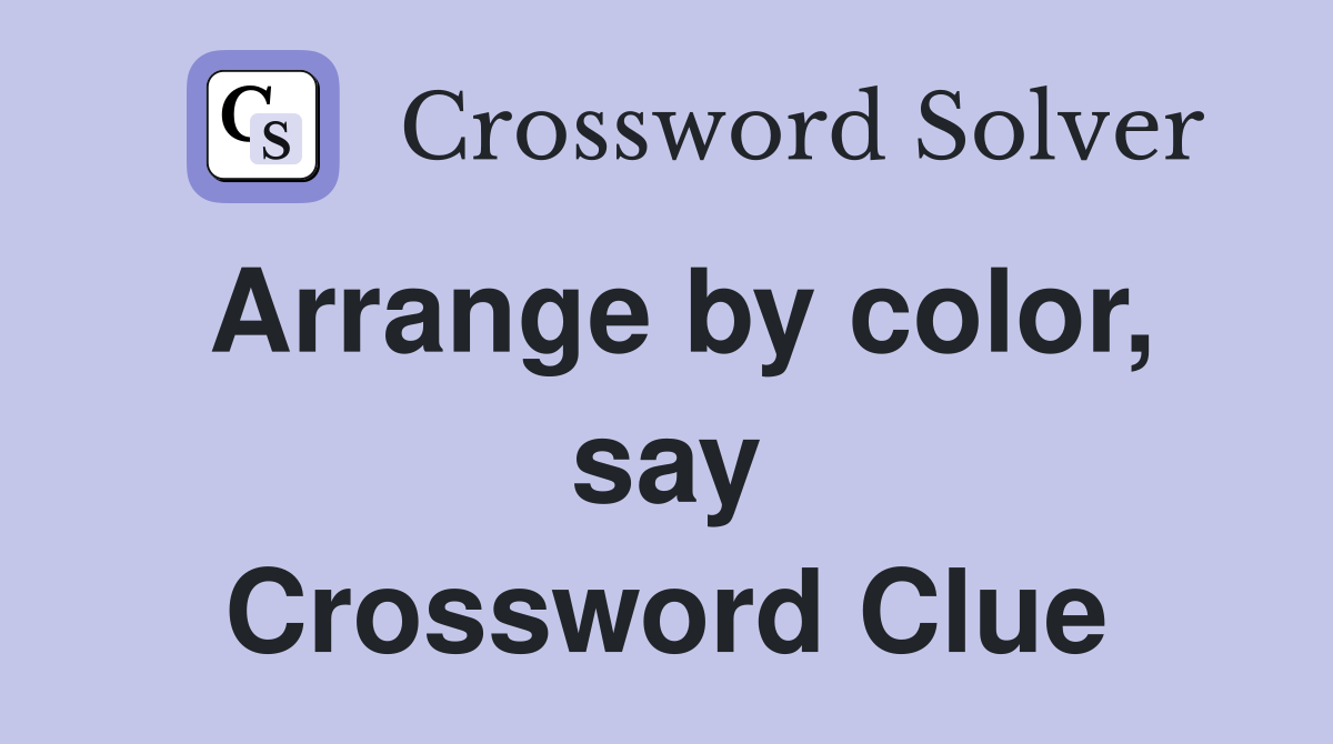 Arrange by color, say Crossword Clue
