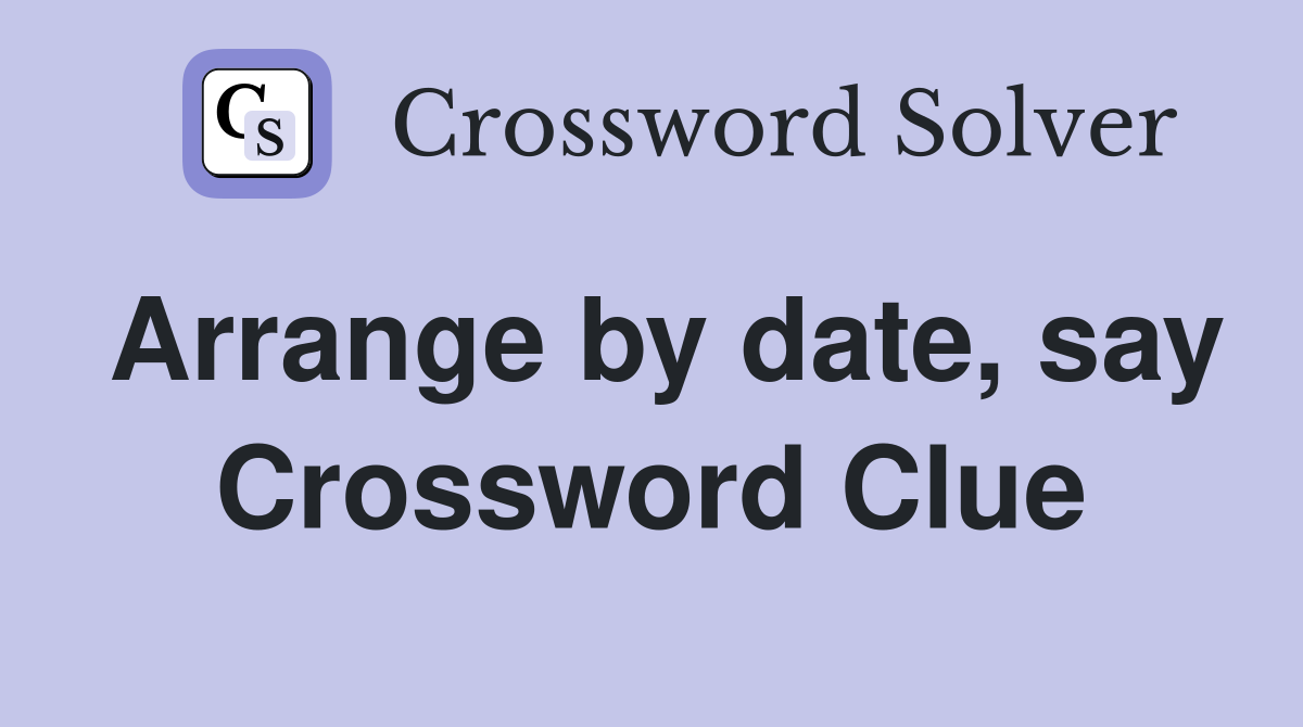 Arrange by date, say Crossword Clue