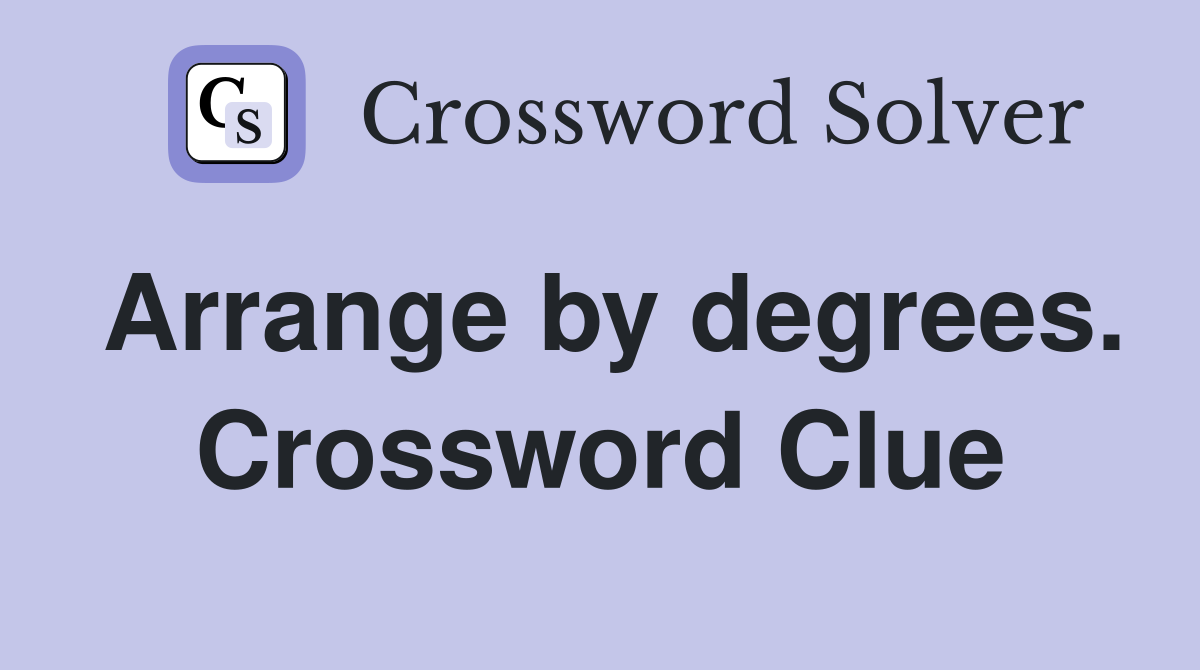 Arrange by degrees. Crossword Clue