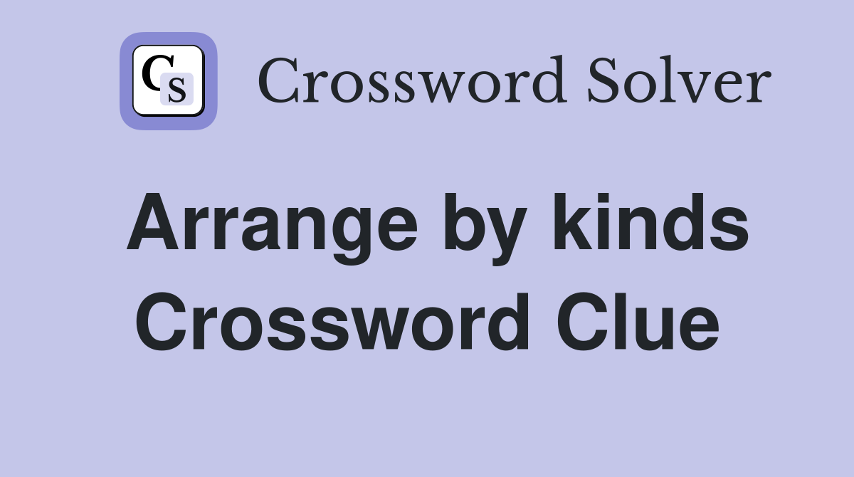 Arrange by kinds Crossword Clue