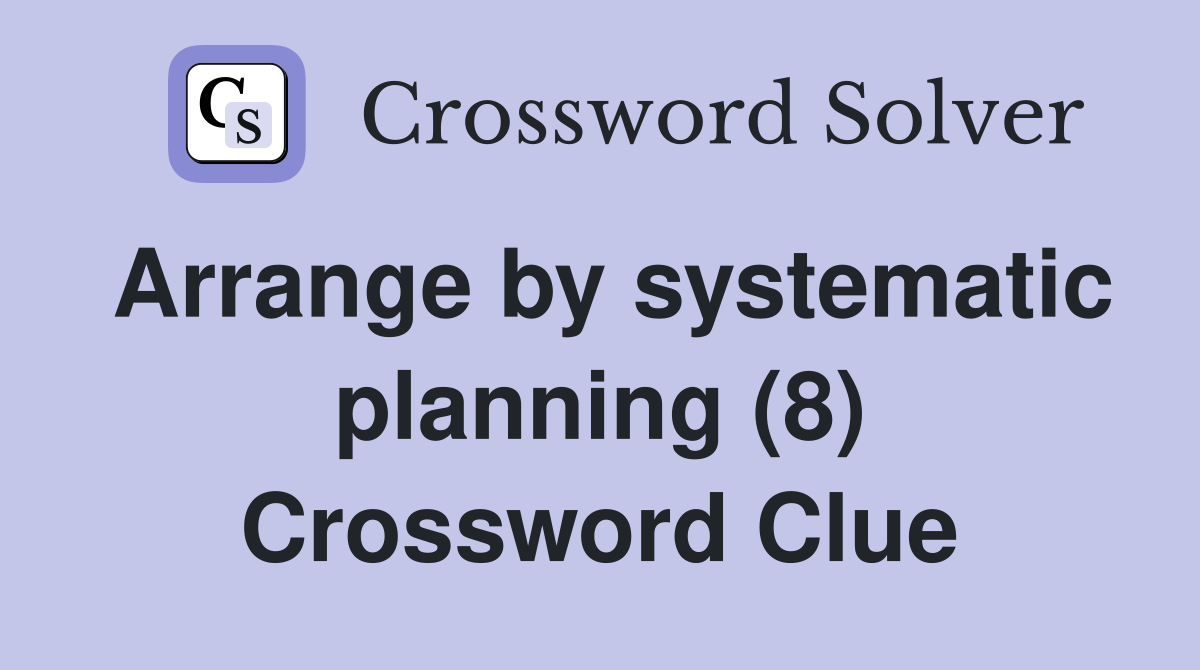 Arrange by systematic planning (8) Crossword Clue
