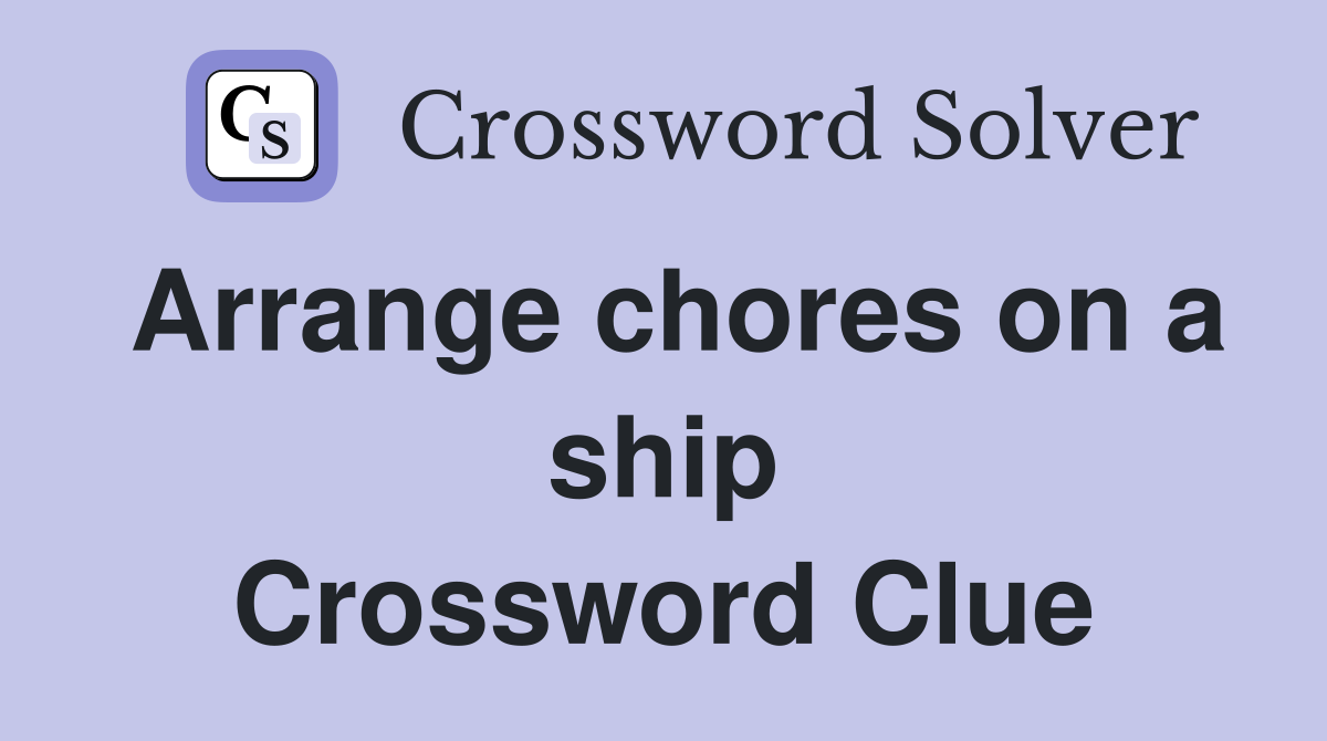 Arrange chores on a ship Crossword Clue