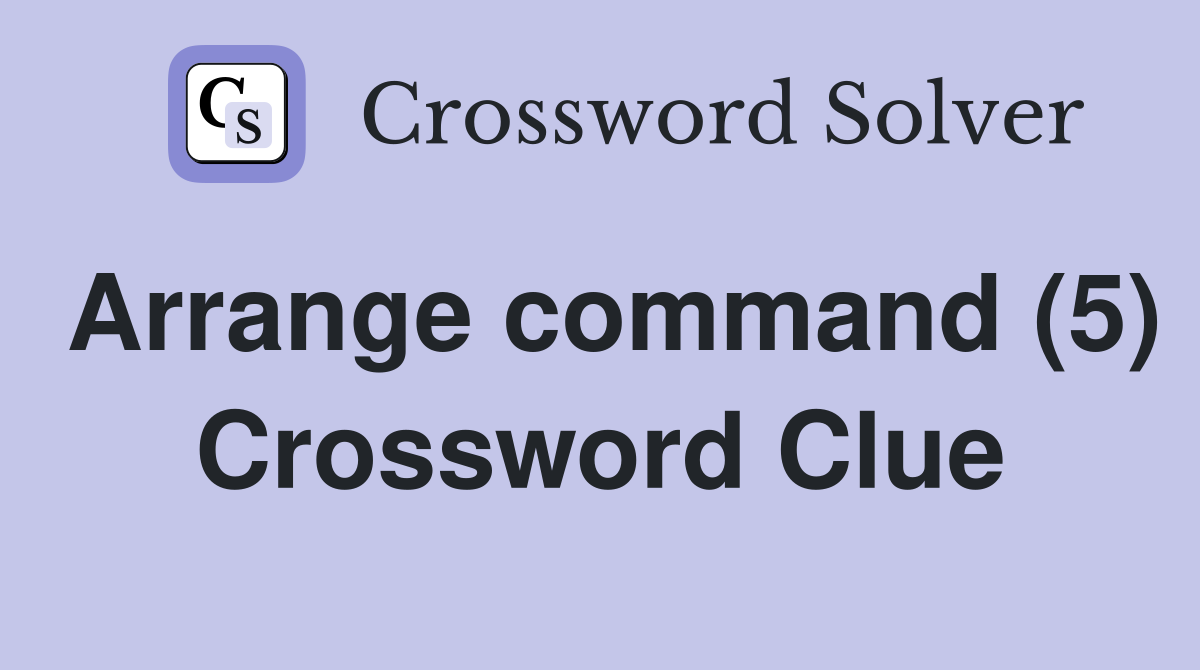 Arrange command (5) Crossword Clue
