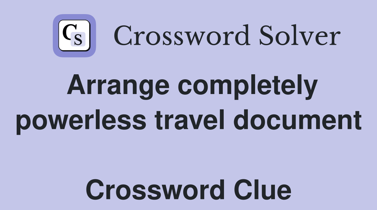Arrange completely powerless travel document  Crossword Clue