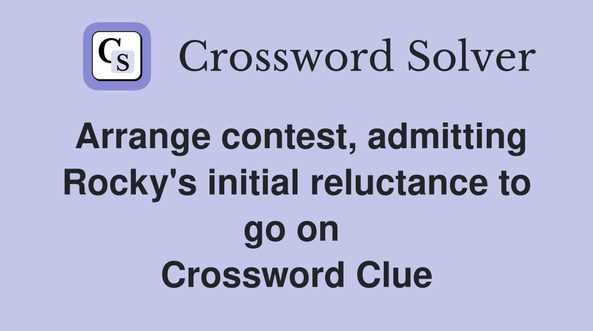 Arrange contest, admitting Rocky's initial reluctance to go on  Crossword Clue