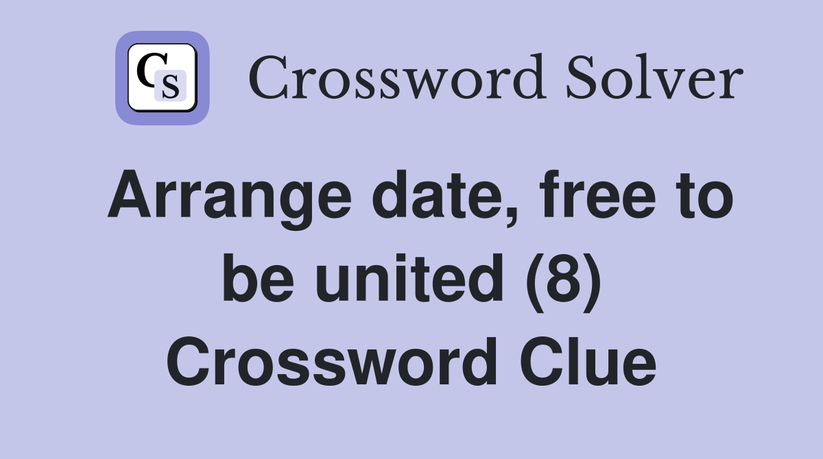 Arrange date, free to be united (8) Crossword Clue