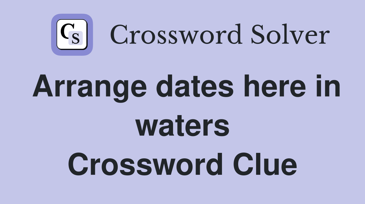 Arrange dates here in waters Crossword Clue