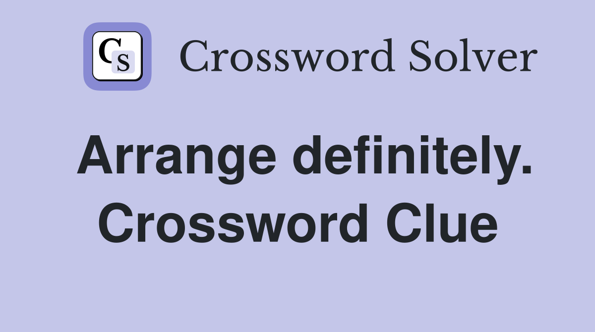Arrange definitely. Crossword Clue