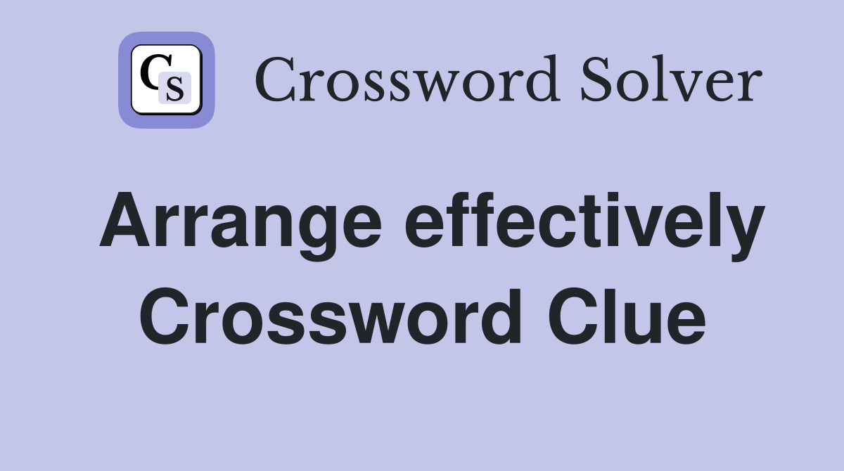 Arrange effectively Crossword Clue