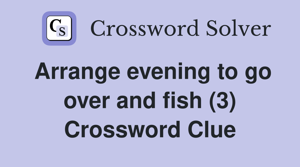 Arrange evening to go over and fish (3) Crossword Clue