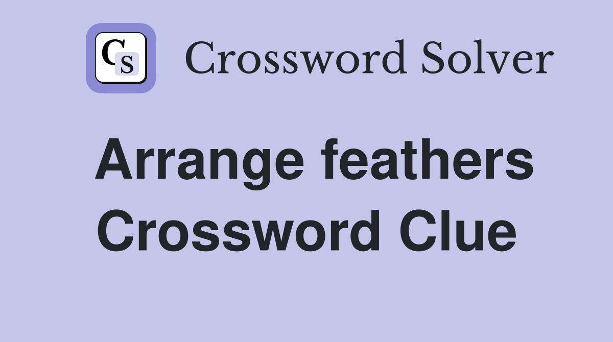 Arrange feathers Crossword Clue
