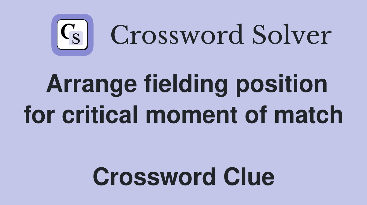 Arrange fielding position for critical moment of match  Crossword Clue