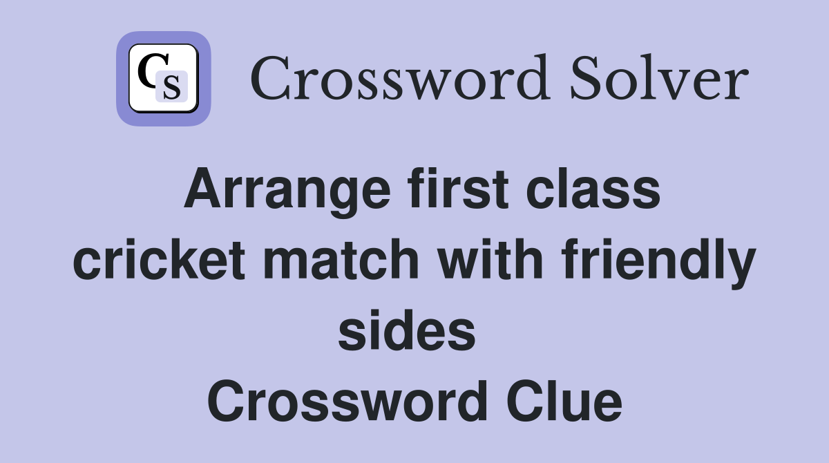 Arrange first class cricket match with friendly sides  Crossword Clue