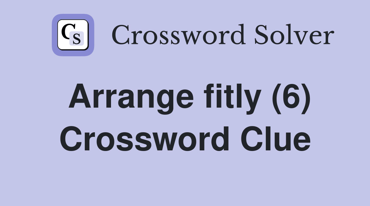 Arrange fitly (6) Crossword Clue