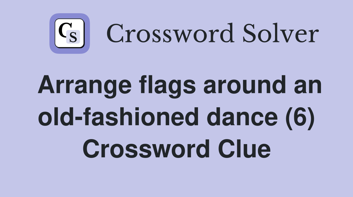 Arrange flags around an old-fashioned dance (6) Crossword Clue