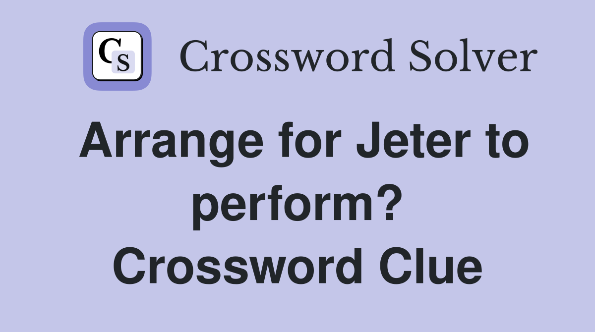 Arrange for Jeter to perform? Crossword Clue
