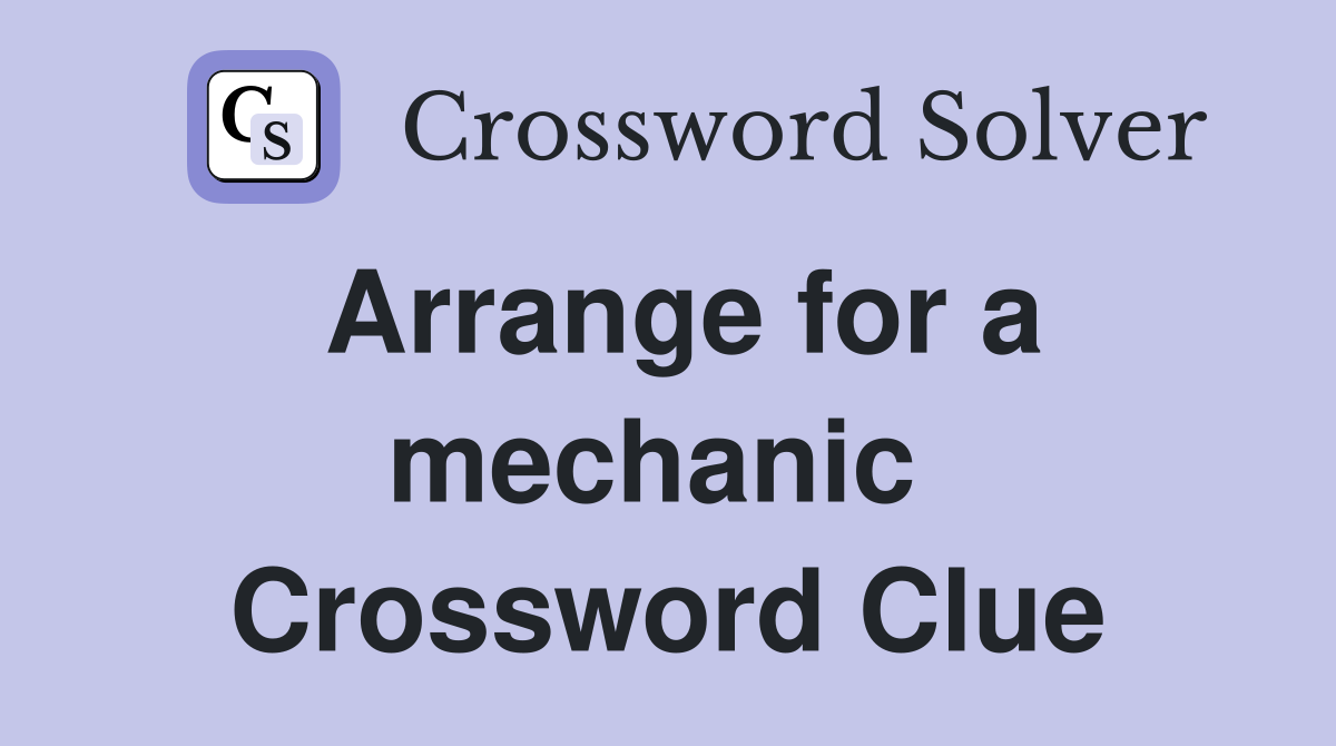 Arrange for a mechanic  Crossword Clue