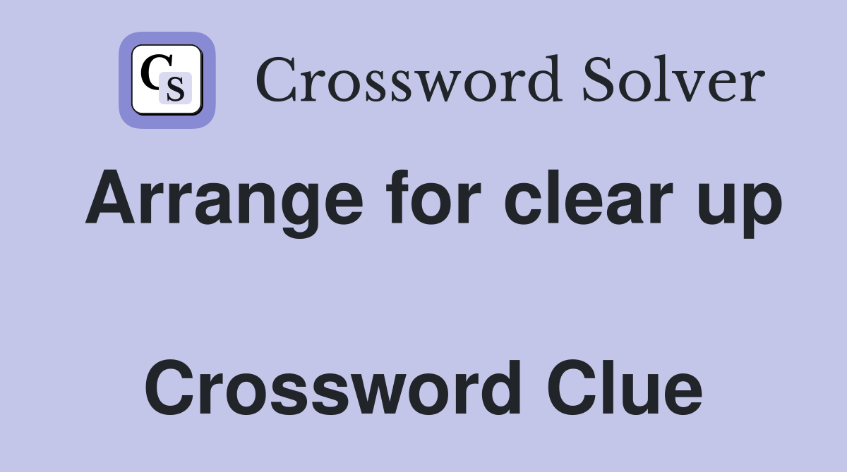 Arrange for clear up  Crossword Clue