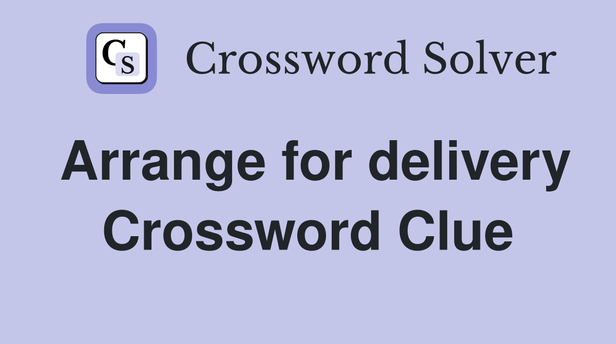 Arrange for delivery Crossword Clue