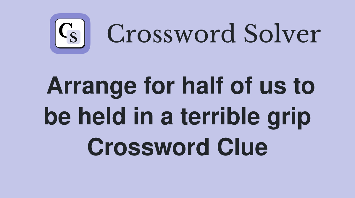 Arrange for half of us to be held in a terrible grip Crossword Clue