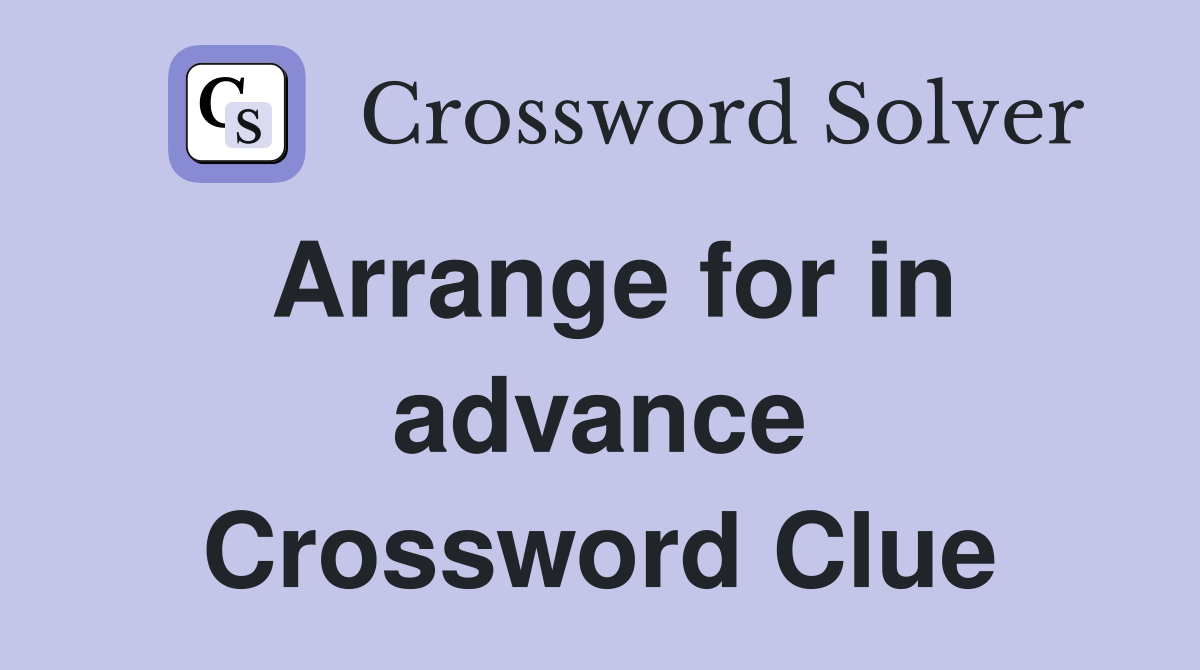 Arrange for in advance Crossword Clue