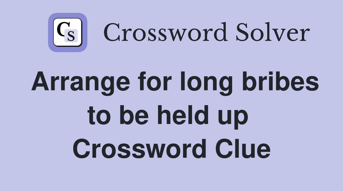 Arrange for long bribes to be held up  Crossword Clue