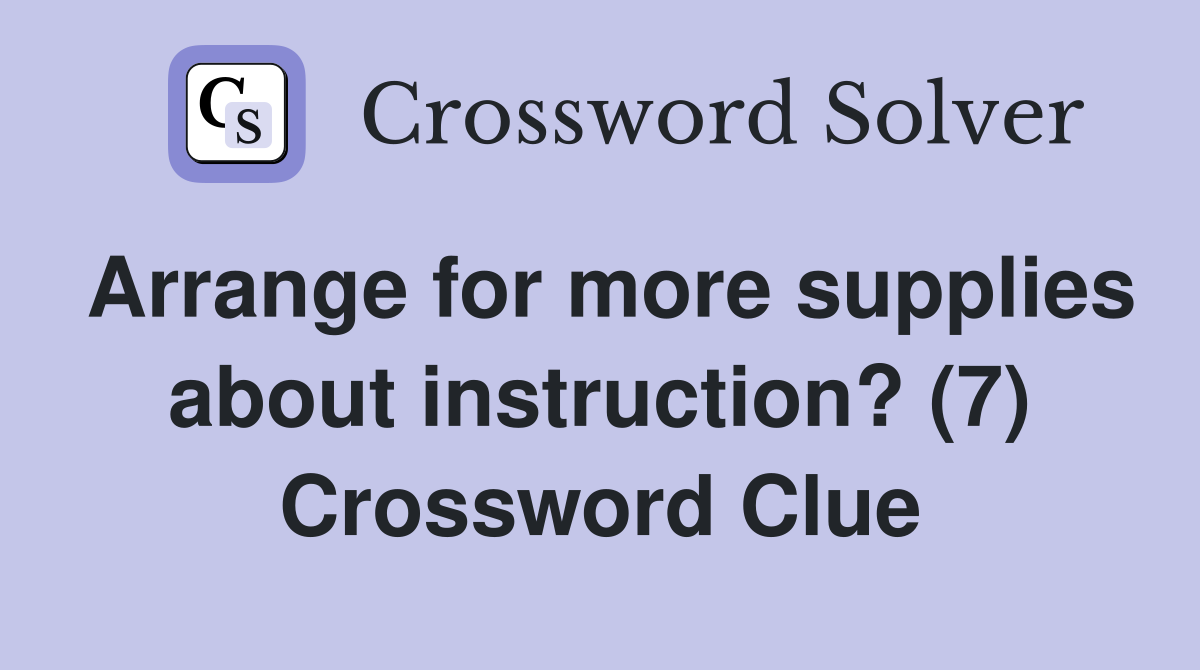 Arrange for more supplies about instruction? (7) Crossword Clue