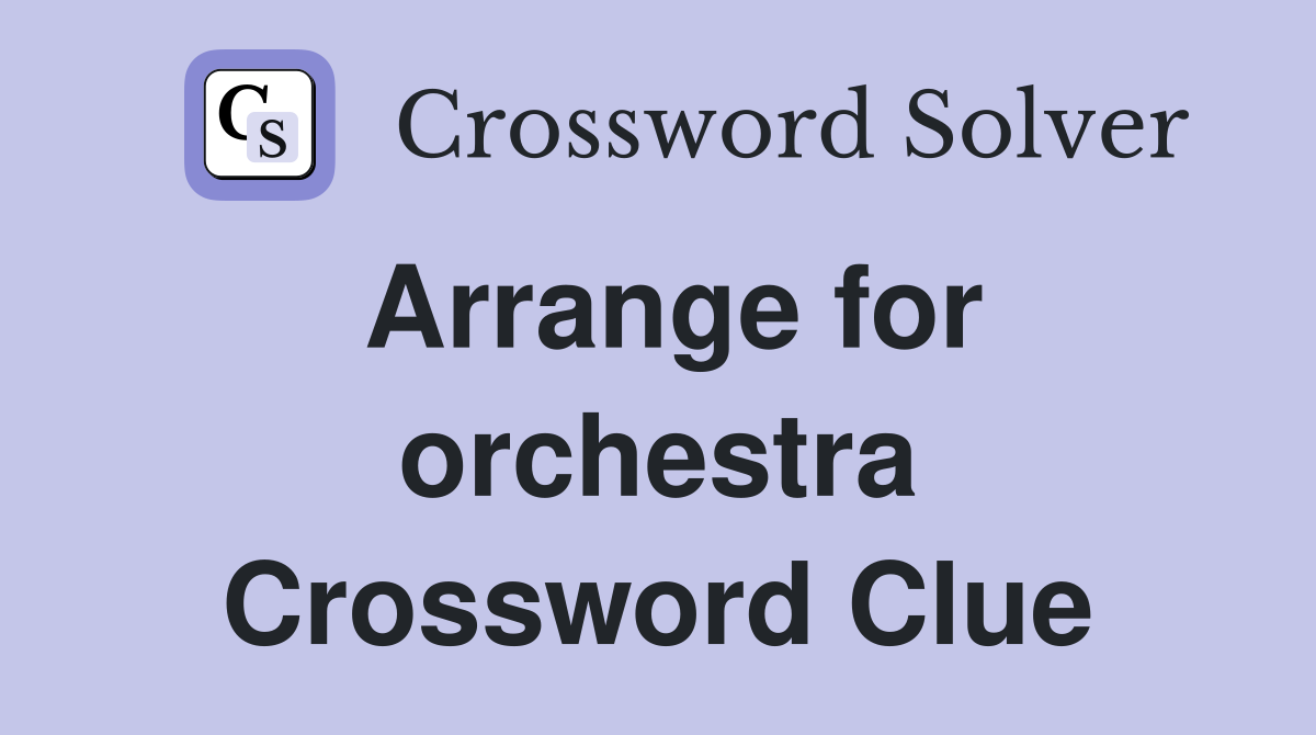 Arrange for orchestra Crossword Clue