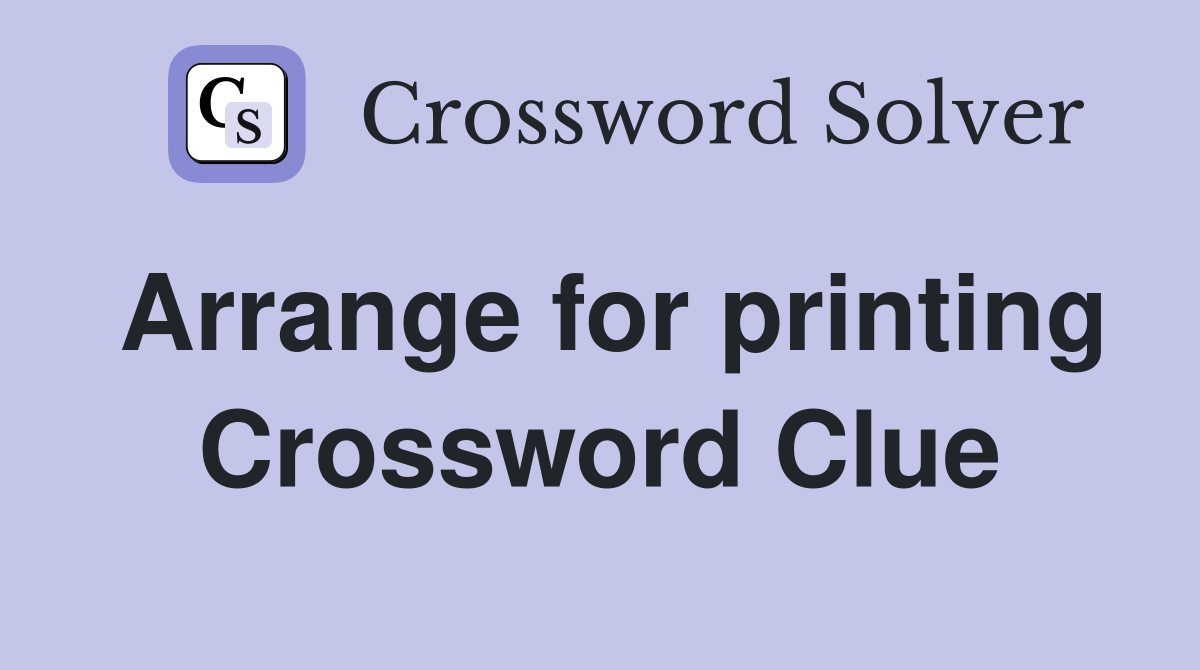 Arrange for printing Crossword Clue