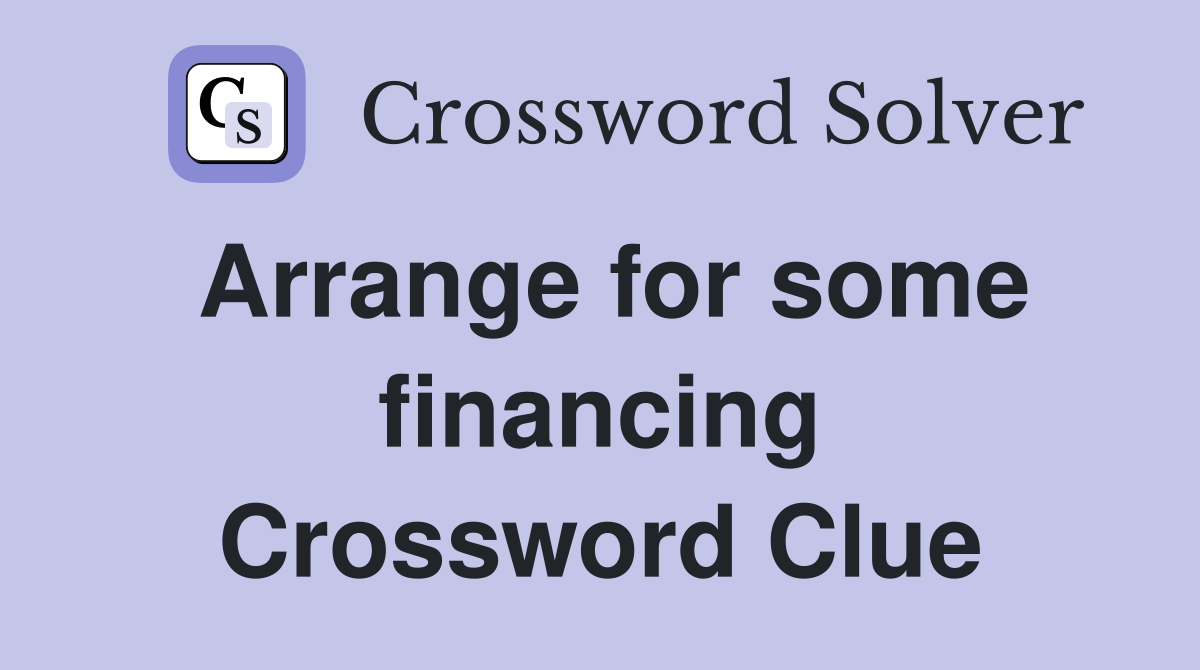 Arrange for some financing Crossword Clue