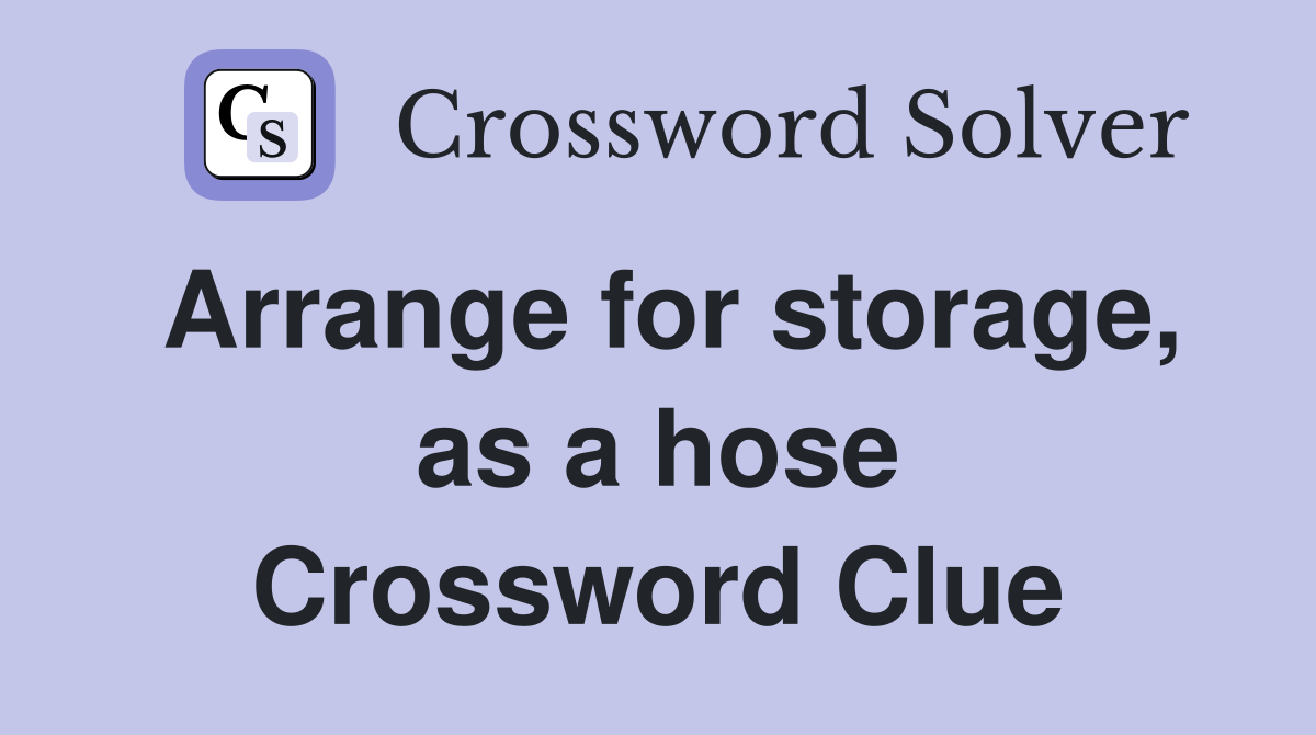 Arrange for storage, as a hose Crossword Clue