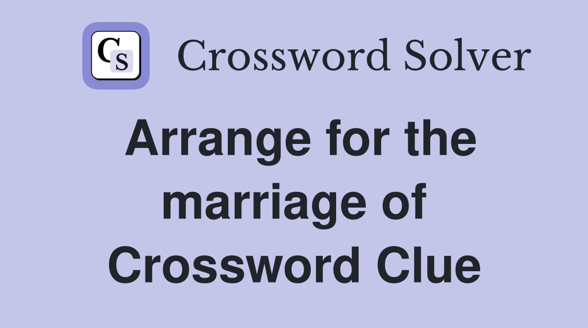 Arrange for the marriage of Crossword Clue