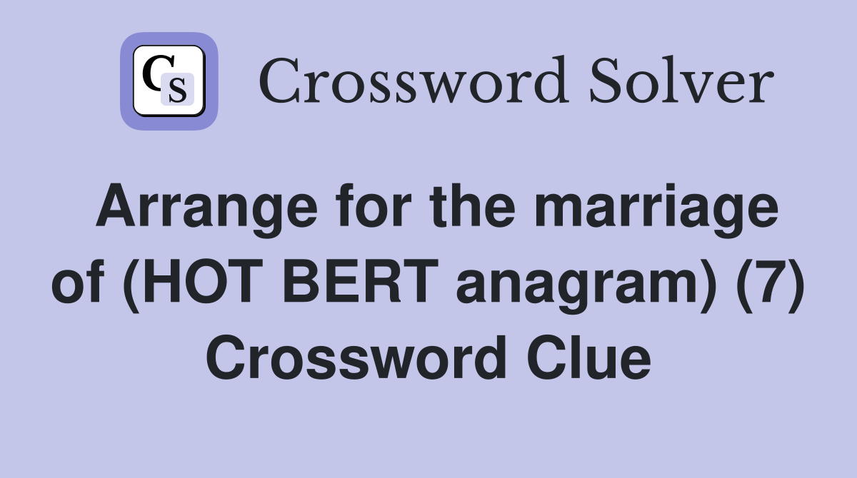 Arrange for the marriage of (HOT BERT anagram) (7) Crossword Clue