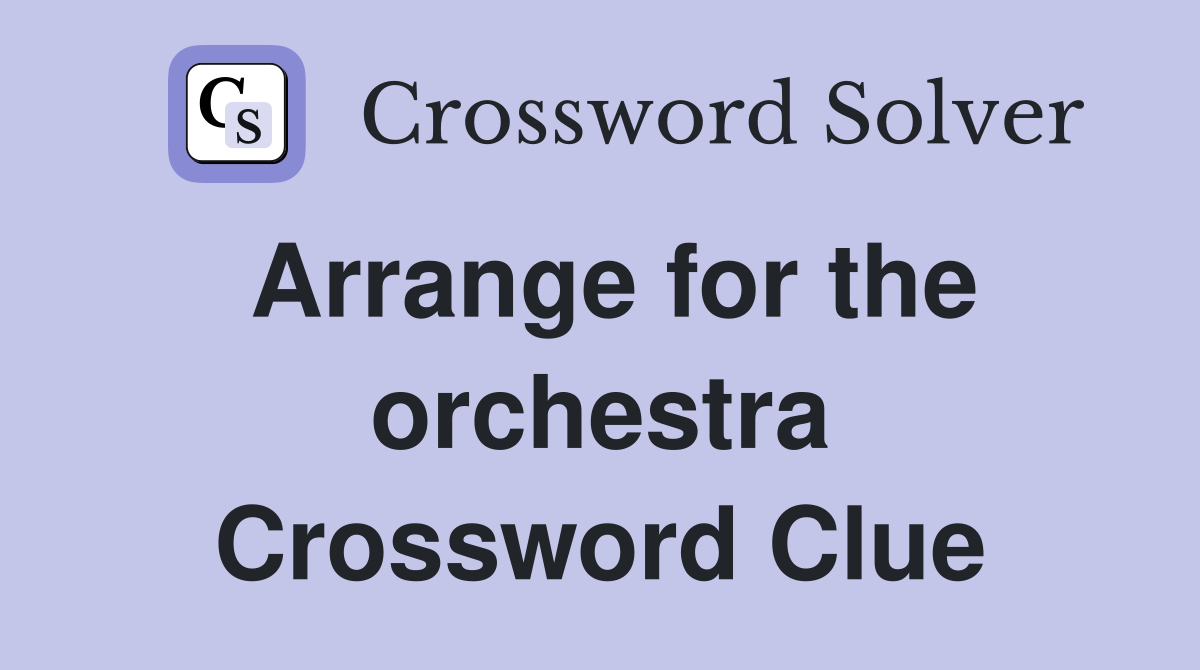 Arrange for the orchestra Crossword Clue