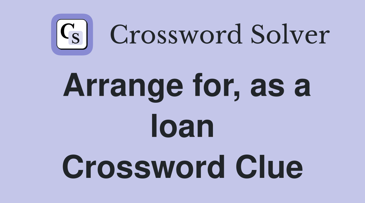 Arrange for, as a loan Crossword Clue