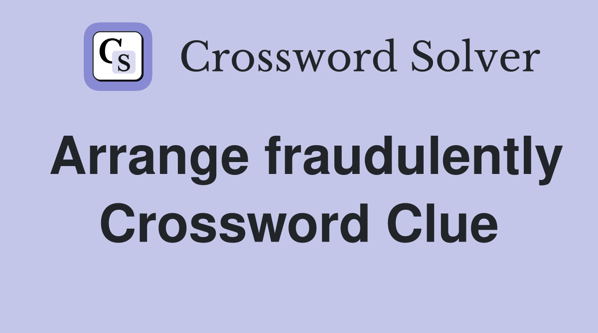 Arrange fraudulently Crossword Clue