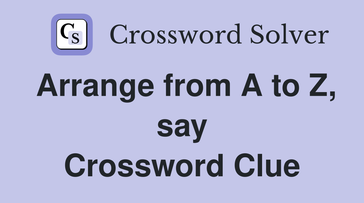 Arrange from A to Z, say Crossword Clue