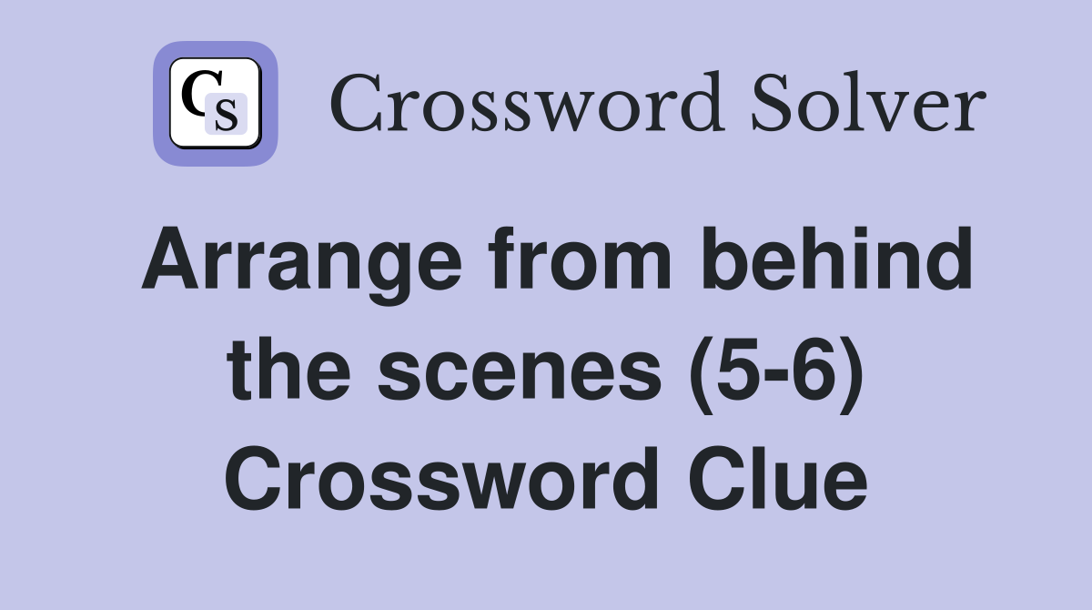 Arrange from behind the scenes (5-6) Crossword Clue