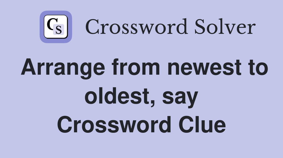 Arrange from newest to oldest, say Crossword Clue
