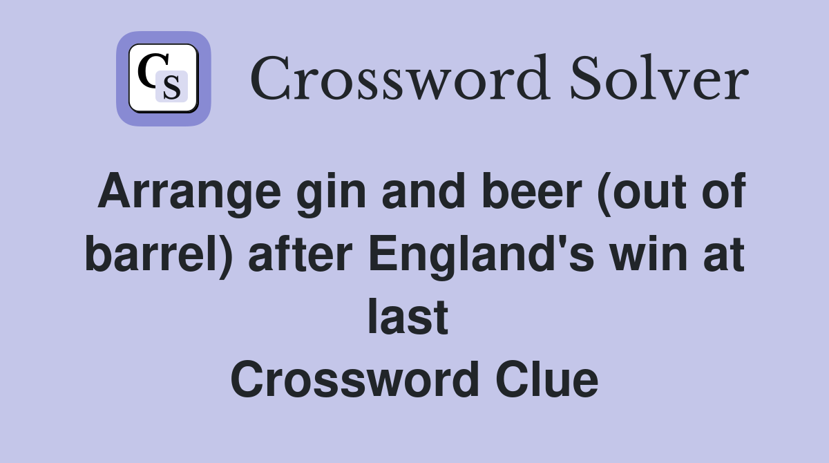 Arrange gin and beer (out of barrel) after England's win at last  Crossword Clue